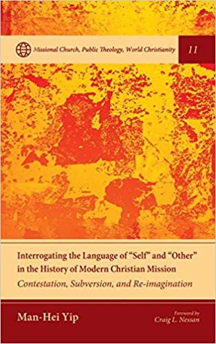 okumak Interrogating the Language of &quot;Self&quot; and &quot;Other&quot; in the History of Modern Christian Mission (Missional Church, Public Theology, World Christianity, Band 11)