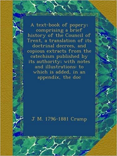 okumak A text-book of popery; comprising a brief history of the Council of Trent, a translation of its doctrinal decrees, and copious extracts from the ... to which is added, in an appendix, the doc