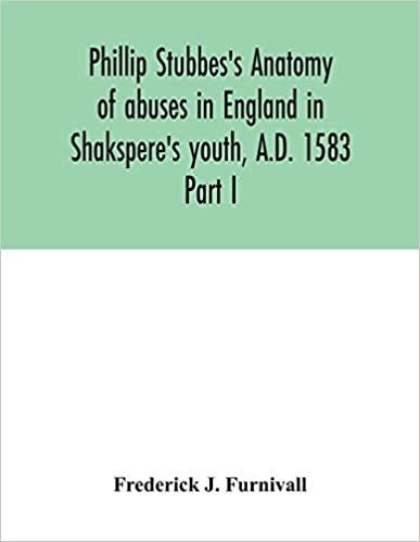 okumak Phillip Stubbes&#39;s Anatomy of abuses in England in Shakspere&#39;s youth, A.D. 1583: Part I