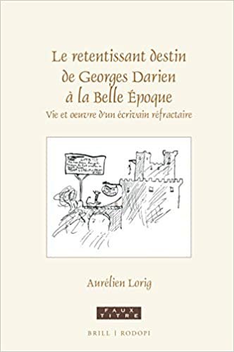 okumak Le Retentissant Destin de Georges Darien À La Belle Époque: Vie Et Oeuvre d&#39;Un Écrivain Réfractaire (Faux Titre, Band 441)