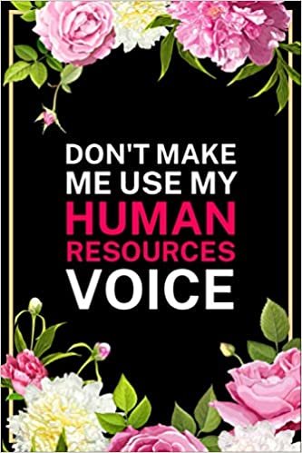 okumak Don&#39;t Make Me Use My Human Resources Voice: Blank Lined Notebook Journal, Funny Office Gag Gift for HR Employee or Boss - Blooming Flower Cover