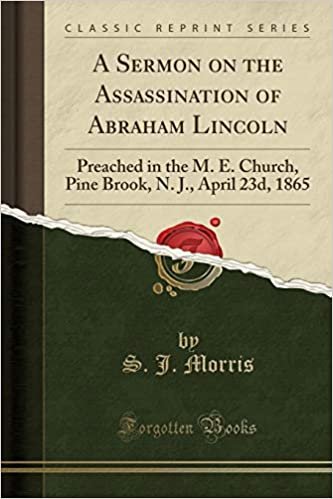 okumak A Sermon on the Assassination of Abraham Lincoln: Preached in the M. E. Church, Pine Brook, N. J., April 23d, 1865 (Classic Reprint)