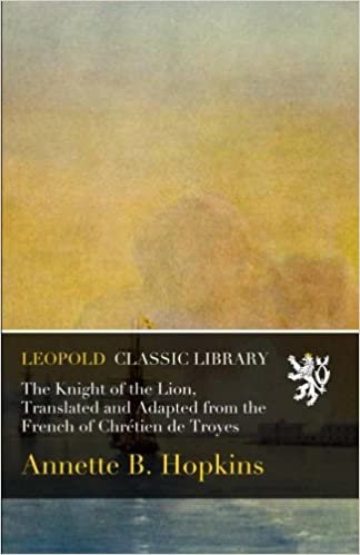 okumak The Knight of the Lion, Translated and Adapted from the French of Chrétien de Troyes