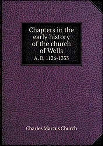 okumak Chapters in the Early History of the Church of Wells A. D. 1136-1333
