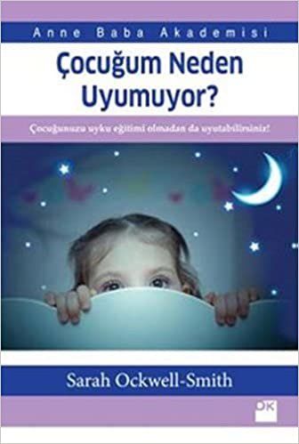 okumak Çocuğum Neden Uyumuyor?: Anne Baba Akademisi Çocuğunuzu uyku eğitimi almadan da uyutabilirsiniz!