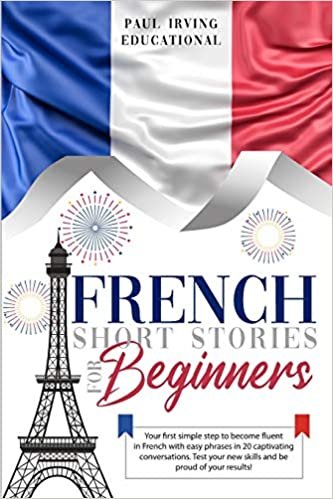 okumak French Short Stories for Beginners: Your first simple step to become fluent in French with easy phrases in 20 captivating conversations. Test your new ... proud of your results! (Easy French, Band 3)