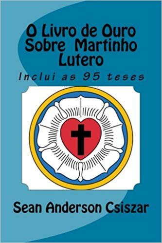 okumak O Livro de Ouro Sobre Martinho Lutero: Inclui as 95 teses