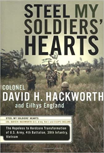 okumak Steel My Soldiers&#39; Hearts: The Hopeless to Hardcore Transformation of the U.S. Army, 4th Battalion, 39th Infantry, Vietnam Hackworth, David H. and England, Eilhys