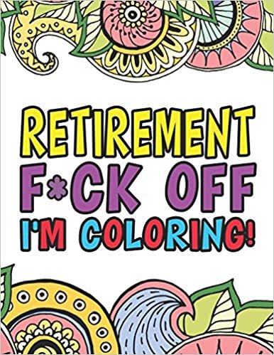 okumak Retirement F*ck Off I&#39;m Coloring | A Totally Irreverent Adult Coloring Book Gift For Swearing Like A Retiree | Holiday Gift &amp; Birthday Present For ... Retirement Women: Funny Gifts For Retirement