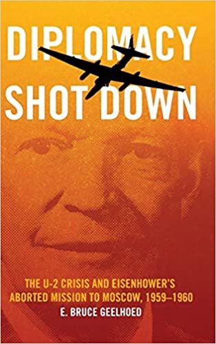 okumak Diplomacy Shot Down: The U-2 Crisis and Eisenhower&#39;s Aborted Mission to Moscow, 1959-1960