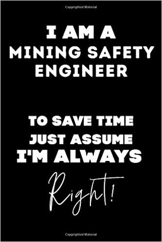 okumak I Am A Mining Safety Engineer to Save Time, just Assume I&#39;m Always Right!: Lined Job Journal, 120 Pages, 6x9, Soft Cover, Matte Finish, Funny Job Notebook, Funny Gift