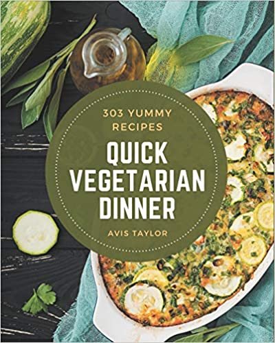 okumak 303 Yummy Quick Vegetarian Dinner Recipes: Best-ever Yummy Quick Vegetarian Dinner Cookbook for Beginners
