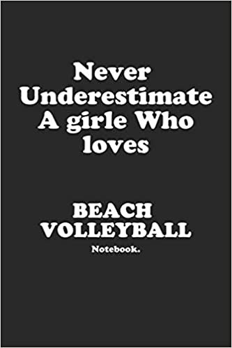 Never Underestimate A Girl Who Loves Beach Volleyball.: Notebook