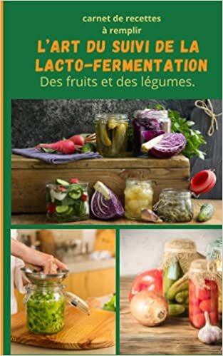 okumak L’art du suivi de la lacto-fermentation des fruits et légumes.: Carnet. de recette à remplir