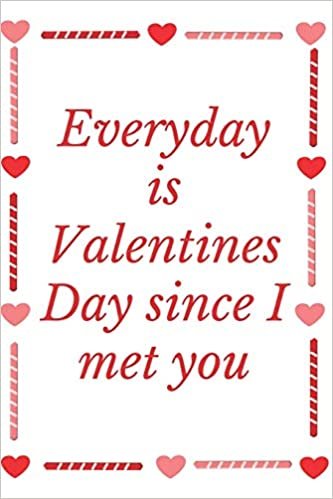 Everyday is Valentines Day since I met you: Notebook 120 pages (gift for him and her): anniversary Gifts for Girl and Men=Love and Romance gift: Valentine s day gifts Romantic Gift