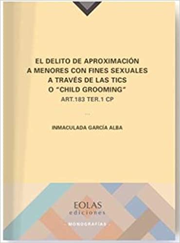okumak El delito de aproximación a menores con fines sexuales a través de las TICS o &quot;Child Grooming&quot;: ART. 183 TER. 1 CP (Monografias, Band 8)