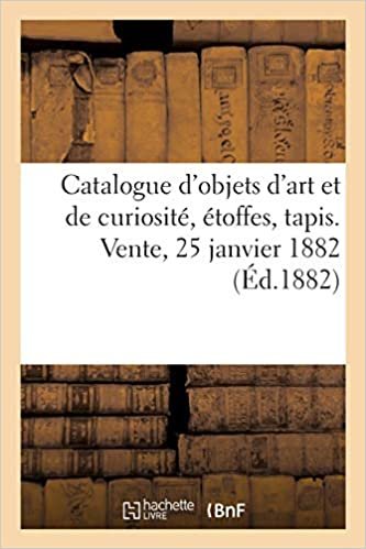 okumak Catalogue d&#39;objets d&#39;art et de curiosité, étoffes, tapis. Vente, 25 janvier 1882 (Littérature)