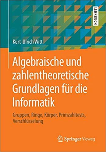 okumak Algebraische Und Zahlentheoretische Grundlagen F r Die Informatik : Gruppen, Ringe, K rper, Primzahltests, Verschl sselung