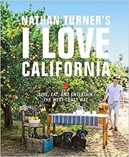 okumak Nathan Turner&#39;s I Love California: Design and Entertaining the West Coast Way