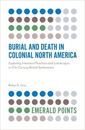 okumak Burial and Death in Colonial North America: Exploring Interment Practices and Landscapes in 17th-Century British Settlements (Emerald Points)