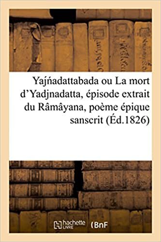 okumak Yaj  adattabada ou La mort d&#39;Yadjnadatta, épisode extrait du Râmâyana, poème épique sanscrit: donné avec une analyse grammaticale très détaillée, une traduction française et des notes (Littérature)