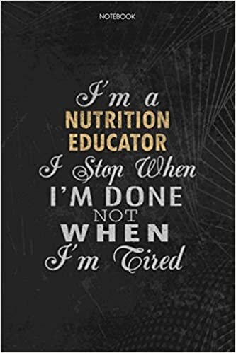 okumak Notebook Planner I&#39;m A Nutrition Educator I Stop When I&#39;m Done Not When I&#39;m Tired Job Title Working Cover: 114 Pages, Journal, Schedule, Money, Lesson, Lesson, 6x9 inch, To Do List