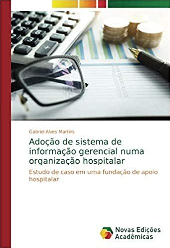 okumak Adoção de sistema de informação gerencial numa organização hospitalar: Estudo de caso em uma fundação de apoio hospitalar