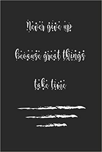 okumak Never give up because great things take time . ;best gift Birthday/ Valentine&#39;s Day gift/Anniversary for friendS ,father FAMILY. Lined Blank Notebook ... / Journal Gift, 120 Pages, 6x9, Soft Cove