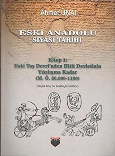 okumak Eski Anadolu Siyasi Tarihi - Kitap 1: Eski Taş Devri&#39;nden Hitit Devletinin Yıkılışına Kadar (M. Ö. 60.000 -1180): Büyük Boy Bir Haritayla Birlikte