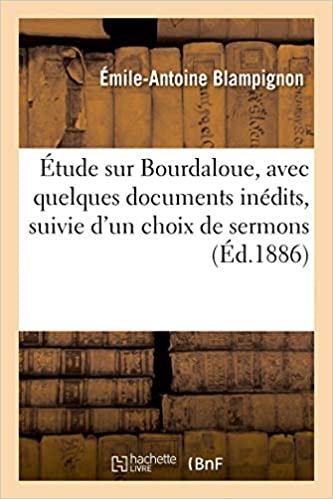 okumak Étude sur Bourdaloue, avec quelques documents inédits, suivie d&#39;un choix de sermons (Religion)