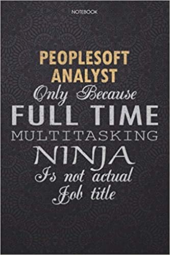 okumak Lined Notebook Journal Peoplesoft Analyst Only Because Full Time Multitasking Ninja Is Not An Actual Job Title Working Cover: Lesson, 114 Pages, High ... Work List, Journal, 6x9 inch, Finance
