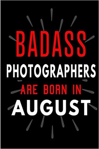 okumak Badass Photographers Are Born In August: Blank Lined Funny Journal Notebooks Diary as Birthday, Welcome, Farewell, Appreciation, Thank You, Christmas, ... ( Alternative to B-day present card )