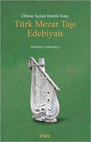 okumak Türk Mezar Taşı Edebiyatı: Ölüme Açılan Estetik Kapı