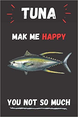 okumak Tuna Make Me HAPPY You Not so Much: fishing notebook for Tuna Lover Gifts | Funny Fish Gift Idea for Christmas or Birthday For Girl &amp; women | tuna Lover Gifts, Diary Journal 6x9