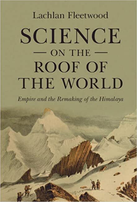 Science on the Roof of the World: Empire and the Remaking of the Himalaya