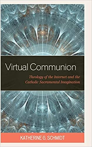 okumak Virtual Communion: Theology of the Internet and the Catholic Sacramental Imagination