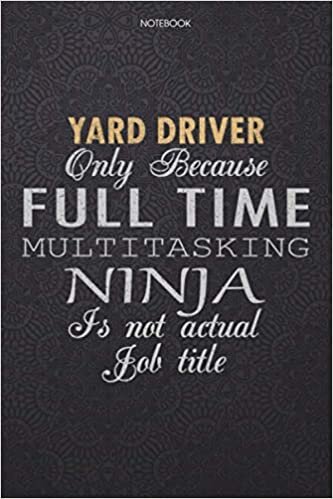 okumak Lined Notebook Journal Yard Driver Only Because Full Time Multitasking Ninja Is Not An Actual Job Title Working Cover: High Performance, Work List, ... Lesson, Journal, 114 Pages, Personal, Finance