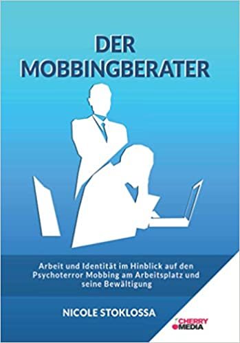 okumak DER MOBBINGBERATER: Arbeit und Identität im Hinblick auf den Psychoterror – Mobbing am Arbeitsplatz und seine Bewältigung