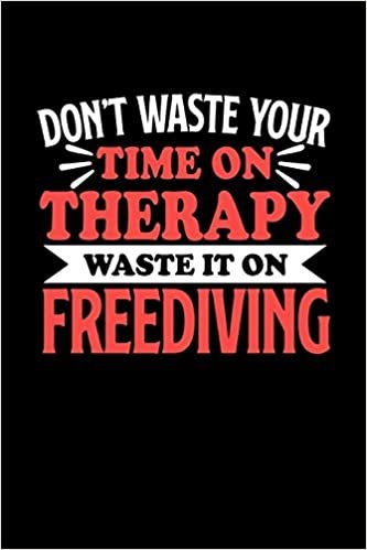 okumak Don&#39;t Waste Your Time On Therapy Waste It On Freediving: Dot Grid 6x9 Dotted Bullet Journal and Notebook 120 Pages Gift for Freediving Fans and Coaches