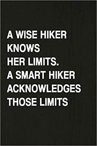 okumak A Wise Hiker Knows Her Limits, A Smart Hiker Acknowledges Those Limits: Hiking Log Book, Complete Notebook Record of Your Hikes. Ideal for Walkers, Hikers and Those Who Love Hiking