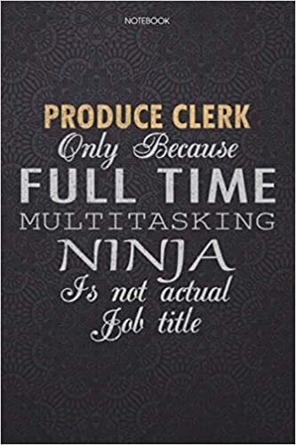 okumak Lined Notebook Journal Produce Clerk Only Because Full Time Multitasking Ninja Is Not An Actual Job Title Working Cover: 6x9 inch, Journal, Work List, ... Finance, High Performance, Lesson, 114 Pages