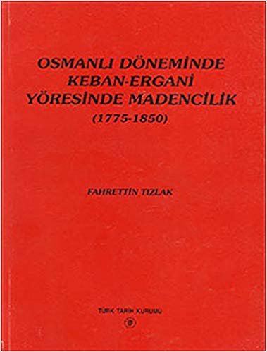 okumak Osmanlı Döneminde Keban-Ergani Yöresinde Madencilik (1775-1850)