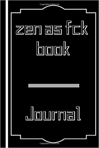 okumak zen as fck book: A Journal for Leaving Your Bullsh*t Behind and Creating a Happy Life (Zen as F*ck Journals)/size 6x9 Lined white paper page 120.
