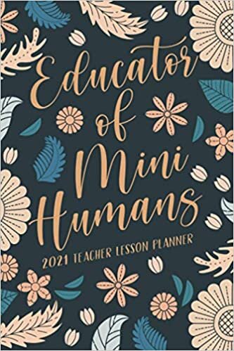 okumak Educator of Mini Humans 2021 Teacher Lesson Planner: 2021 Planner Books for Preschool Teacher with 12 Month Record Time Management Weekly and Monthly, Beautiful Floral Cover Design