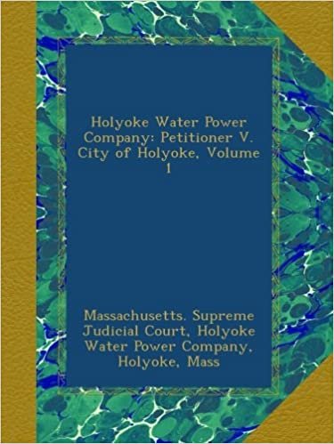 okumak Holyoke Water Power Company: Petitioner V. City of Holyoke, Volume 1