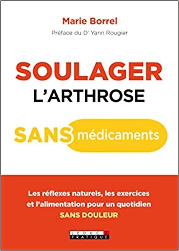 okumak Soulager l&#39;arthrose sans médicament : Les réflexes naturels, les exercices et l&#39;alimentation pour un quotidien sans douleur