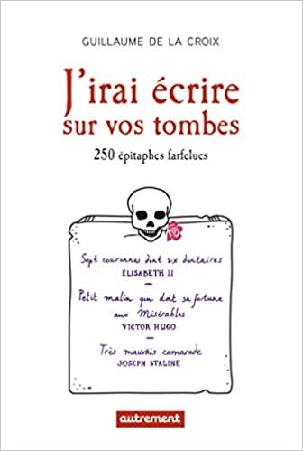 okumak J&#39;irai écrire sur vos tombes: 250 épitaphes insolites (Essais et documents)