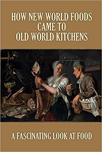 okumak How New World Foods Came To Old World Kitchens: A Fascinating Look At Food: History On Recipe Cards