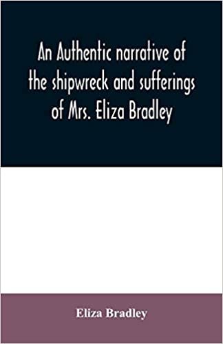 okumak An authentic narrative of the shipwreck and sufferings of Mrs. Eliza Bradley,: the wife of Capt. James Bradley of Liverpool, commander of the ship ... wrecked on the coast of Barbary, in June 1818