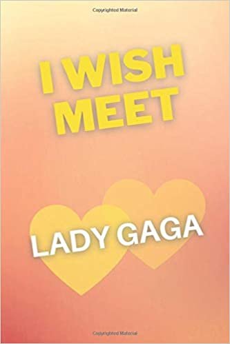 okumak i wish meet Lady Gaga: Cute Notebook for Lady Gaga fans, makes it a great gift idea for women boys and girls, or keep it for your self, Journal (6” ... happy and meet the Singer that you love.
